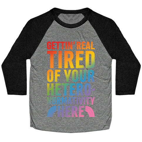 Gettin' Real Tired of Your Heteronormativity Here Baseball Tee