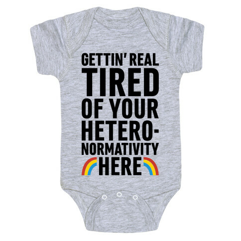 Gettin' Real Tired of Your Heteronormativity Here Baby One-Piece