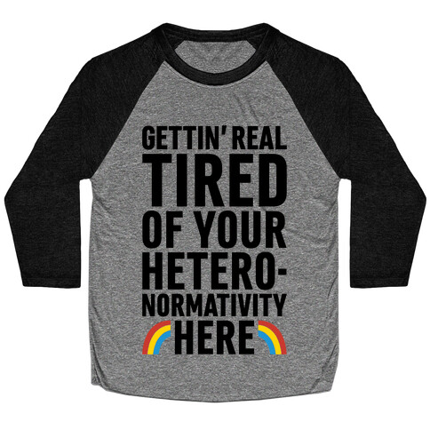 Gettin' Real Tired of Your Heteronormativity Here Baseball Tee