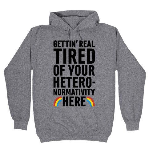 Gettin' Real Tired of Your Heteronormativity Here Hooded Sweatshirt