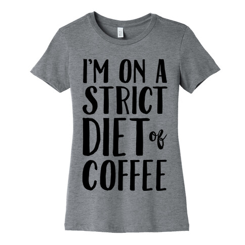 I'm On A Strict Diet Of Coffee Womens T-Shirt