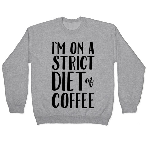 I'm On A Strict Diet Of Coffee Pullover