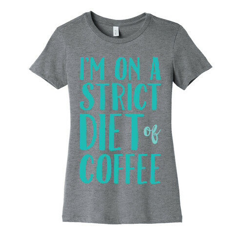 I'm On A Strict Diet Of Coffee Womens T-Shirt