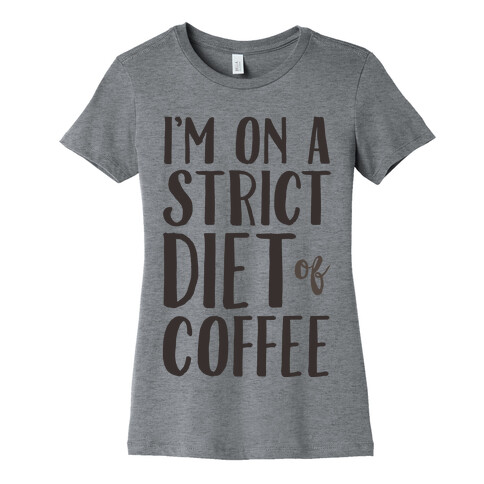 I'm On A Strict Diet Of Coffee Womens T-Shirt