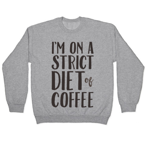 I'm On A Strict Diet Of Coffee Pullover