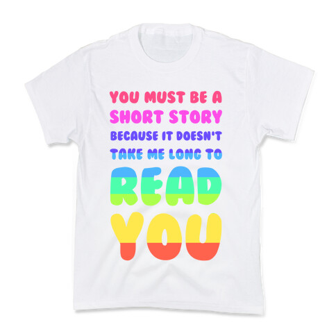 You Must Be a Short Story Because It Doesn't Take Me Long to Read You Kids T-Shirt