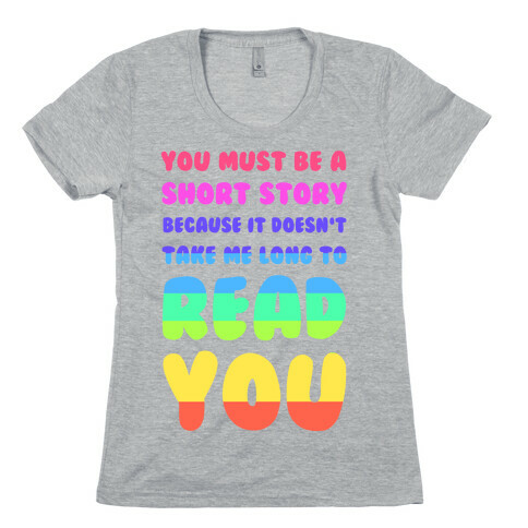 You Must Be a Short Story Because It Doesn't Take Me Long to Read You Womens T-Shirt