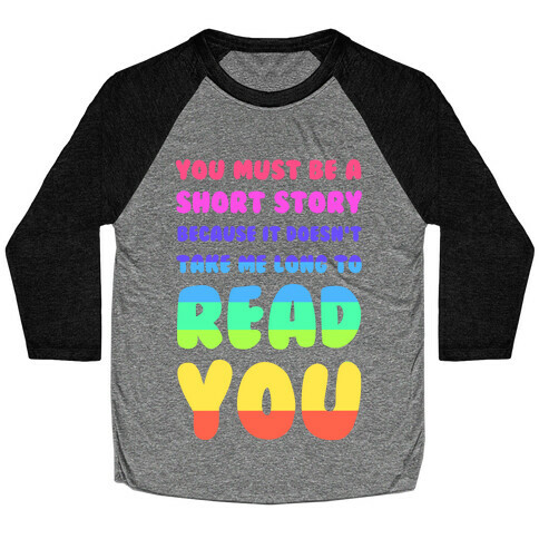 You Must Be a Short Story Because It Doesn't Take Me Long to Read You Baseball Tee