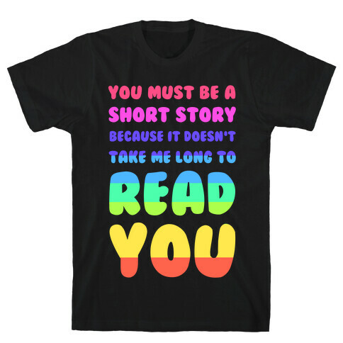 You Must Be a Short Story Because It Doesn't Take Me Long to Read You T-Shirt