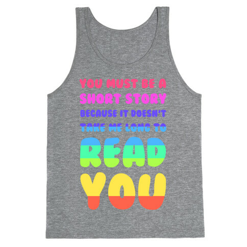 You Must Be a Short Story Because It Doesn't Take Me Long to Read You Tank Top