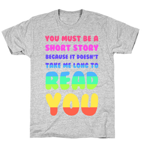 You Must Be a Short Story Because It Doesn't Take Me Long to Read You T-Shirt