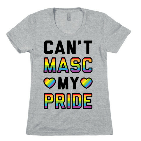 Can't Masc My Pride Womens T-Shirt