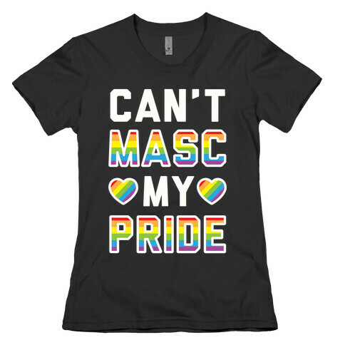 Can't Masc My Pride Womens T-Shirt