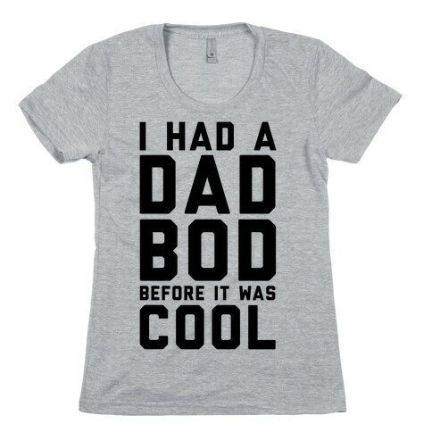 I Had A Dad Bod Before It Was Cool Womens T-Shirt