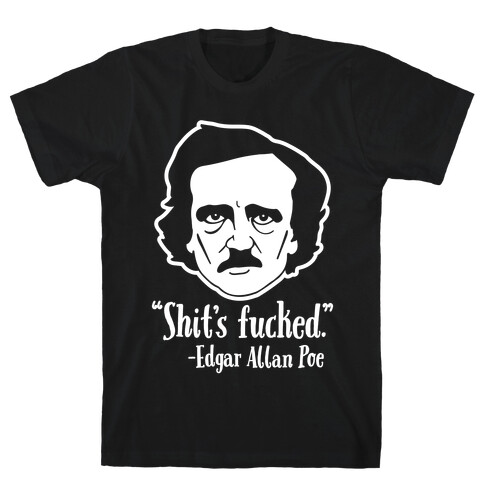 Shit's F***ed (Edgar Allen Poe) T-Shirt
