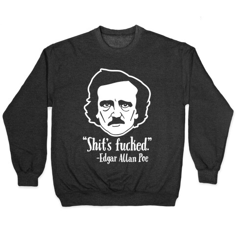 Shit's F***ed (Edgar Allen Poe) Pullover