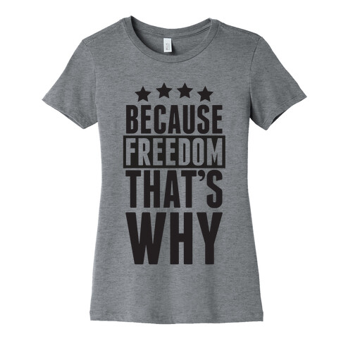 Because Freedom That's Why Womens T-Shirt