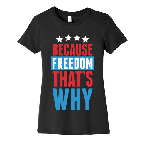 Because Freedom That's Why Womens T-Shirt