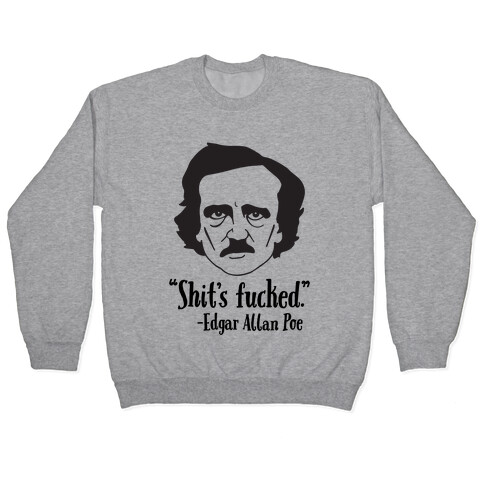 Shit's F***ed (Edgar Allen Poe) Pullover