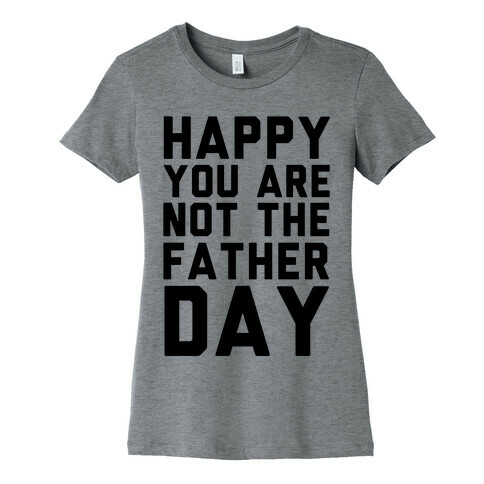 Happy You Are Not The Father Day Womens T-Shirt