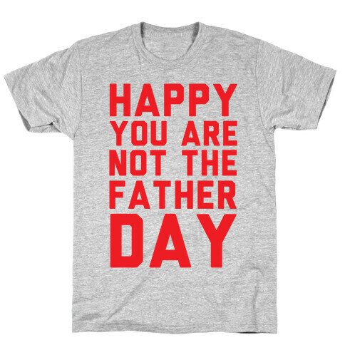 Happy You Are Not The Father Day T-Shirt