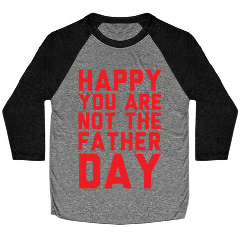 Happy You Are Not The Father Day Baseball Tee