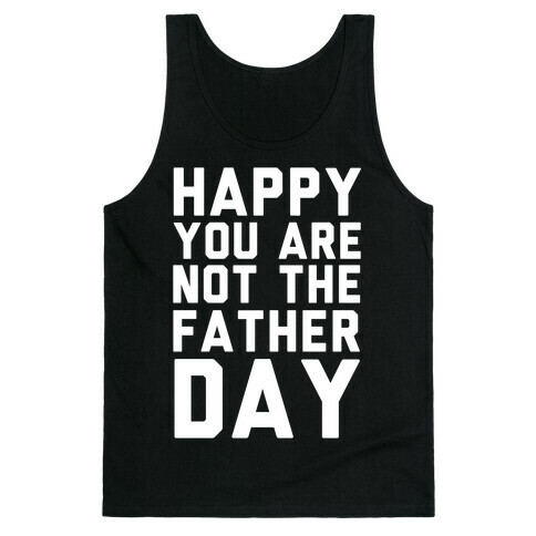 Happy You Are Not The Father Day Tank Top