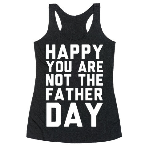 Happy You Are Not The Father Day Racerback Tank Top