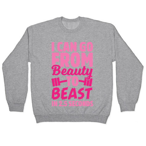 I Can Go From Beauty To Beast in 2.5 Seconds Pullover