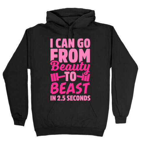 I Can Go From Beauty To Beast in 2.5 Seconds Hooded Sweatshirt