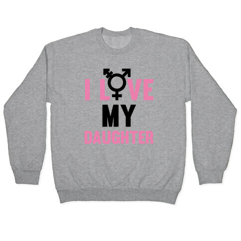 I Love My Trans Daughter Pullover