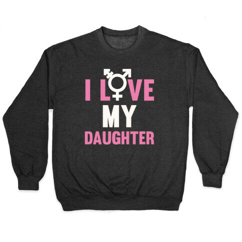 I Love My Trans Daughter Pullover