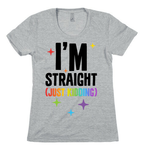 I'm Straight (Just Kidding) Womens T-Shirt