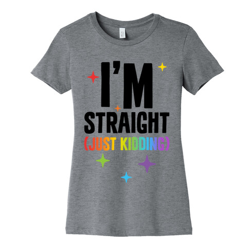 I'm Straight (Just Kidding) Womens T-Shirt