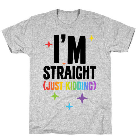 I'm Straight (Just Kidding) T-Shirt