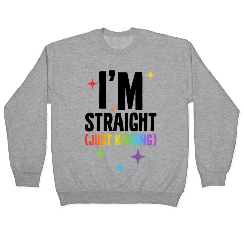 I'm Straight (Just Kidding) Pullover