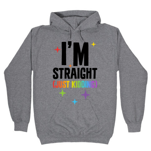 I'm Straight (Just Kidding) Hooded Sweatshirt