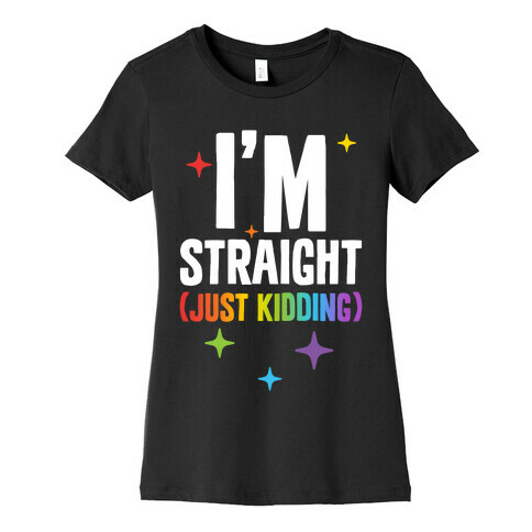 I'm Straight (Just Kidding) Womens T-Shirt