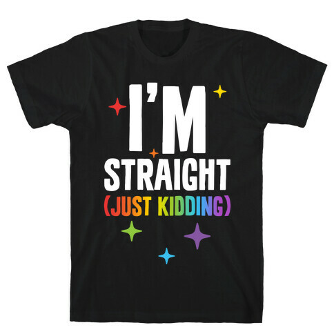 I'm Straight (Just Kidding) T-Shirt