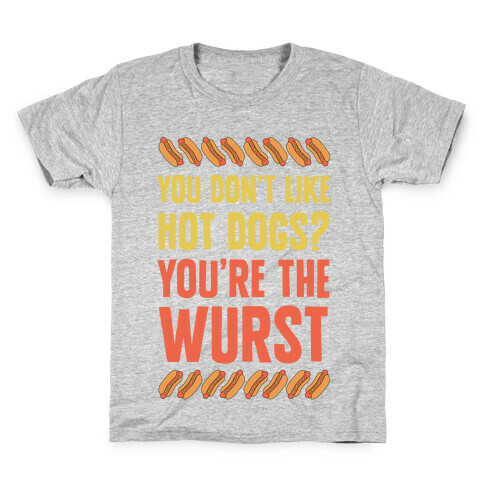 You Don't Like Hot Dogs? You're The Wurst Kids T-Shirt