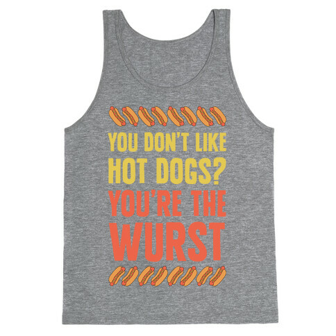 You Don't Like Hot Dogs? You're The Wurst Tank Top