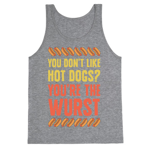 You Don't Like Hot Dogs? You're The Wurst Tank Top