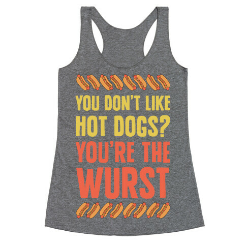 You Don't Like Hot Dogs? You're The Wurst Racerback Tank Top