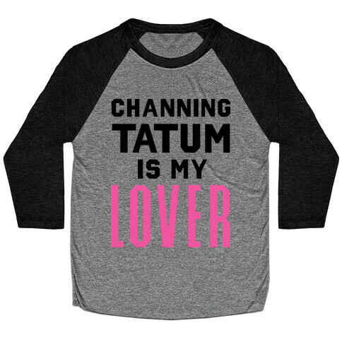 Channing Tatum is My Lover Baseball Tee