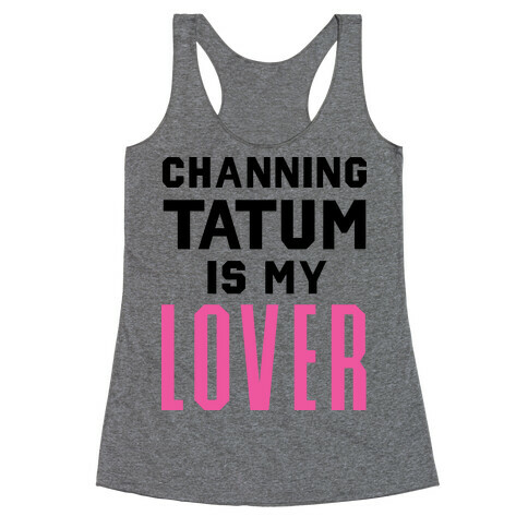 Channing Tatum is My Lover Racerback Tank Top