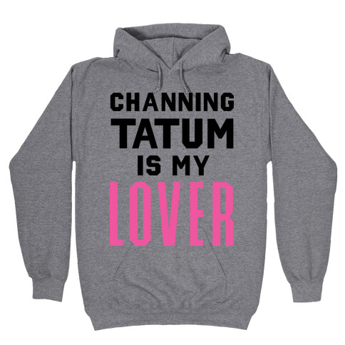 Channing Tatum is My Lover Hooded Sweatshirt