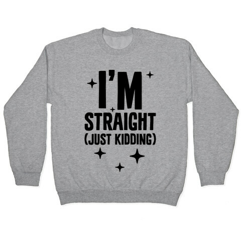 I'm Straight (Just Kidding) Pullover