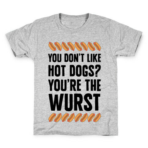 You Don't Like Hot Dogs? You're The Wurst Kids T-Shirt