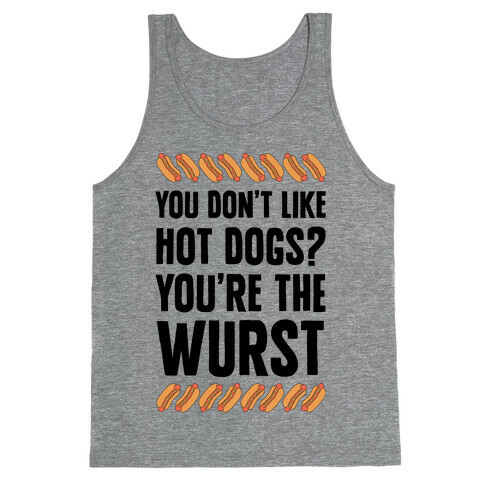 You Don't Like Hot Dogs? You're The Wurst Tank Top