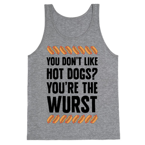 You Don't Like Hot Dogs? You're The Wurst Tank Top